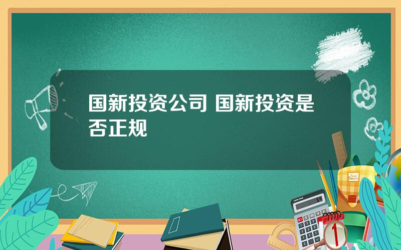 国新投资公司 国新投资是否正规